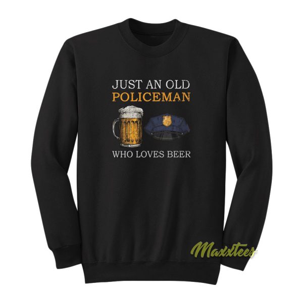 Just An Old Policeman Who Loves Beer Sweatshirt