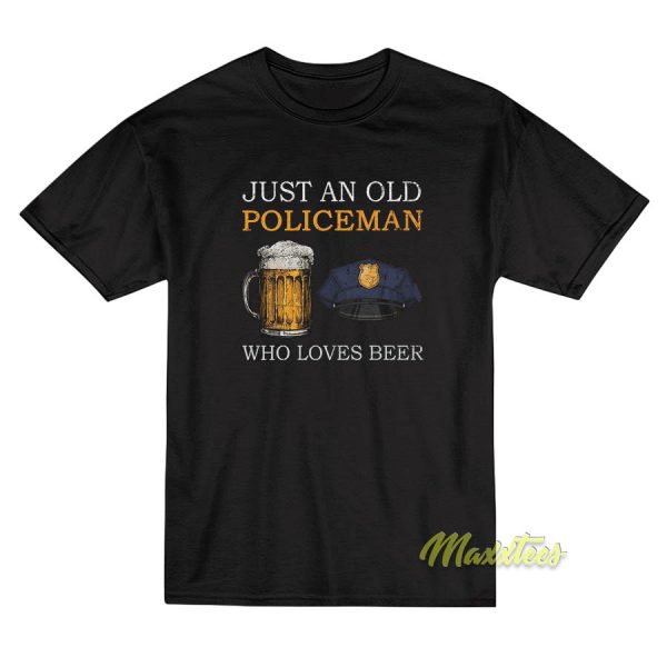 Just An Old Policeman Who Loves Beer T-Shirt