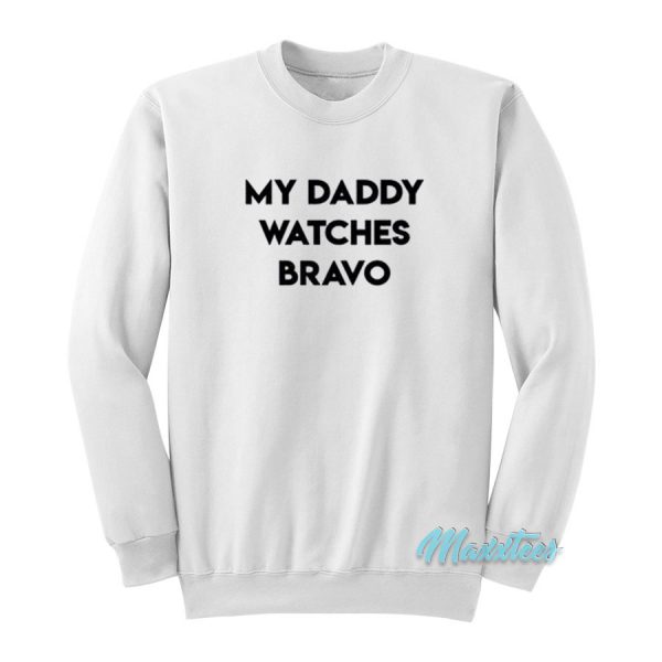 My Daddy Watches Bravo Sweatshirt