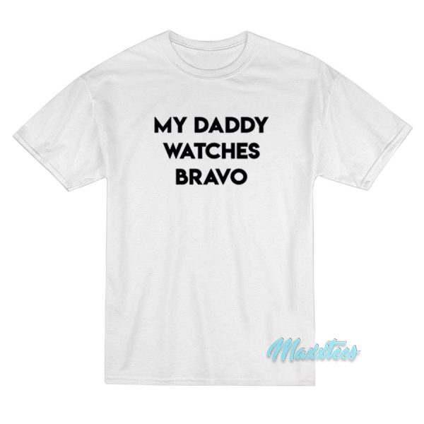 My Daddy Watches Bravo T-Shirt