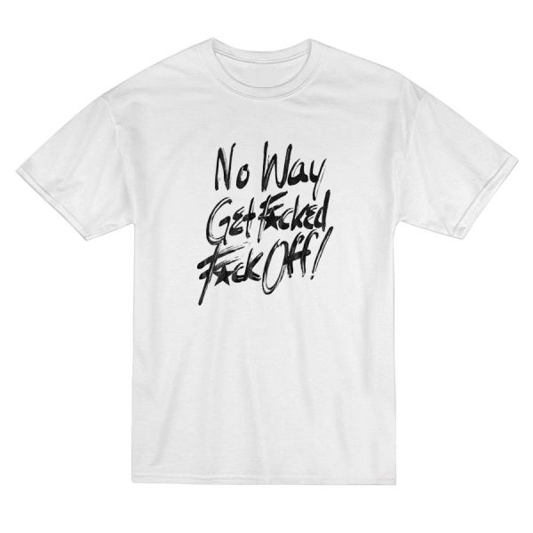 No Way Get Fucked Fuck Off T-Shirt