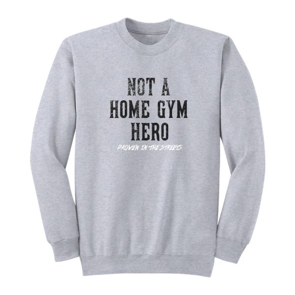 Not A Home Gym Hero Proven In The Streets Sweatshirt