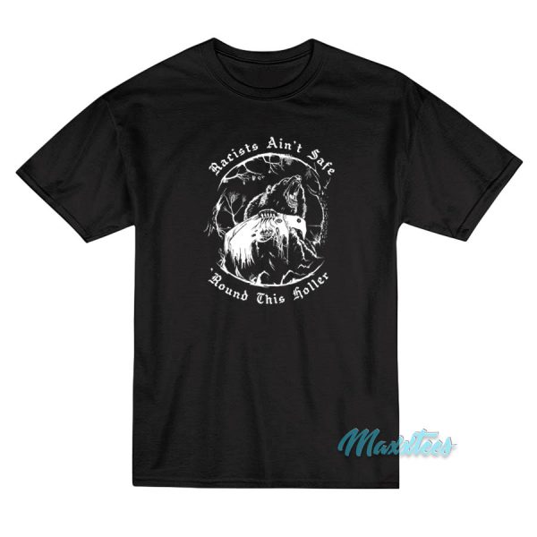 Racists Ain't Safe Round This Holler T-Shirt