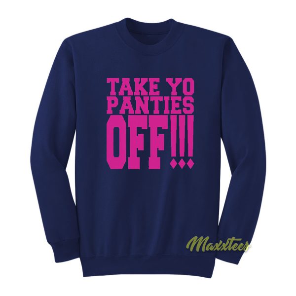 Take Yo Panties Off Sweatshirt