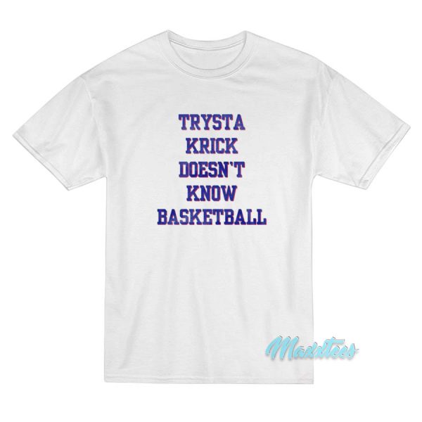 Trysta Krick Doesn't Know Basketball T-Shirt