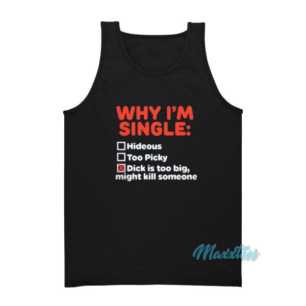 Why I'm Single Hideous Too Picky Dick Is Too Big Tank Top