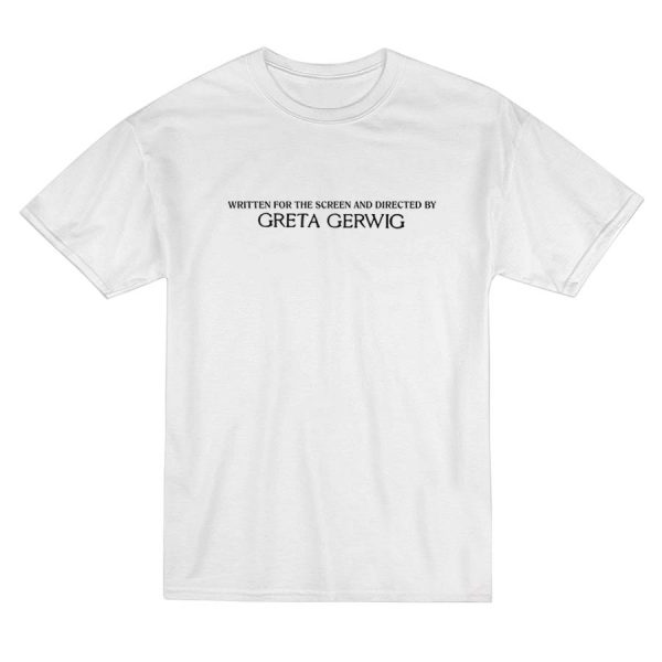 Written For The Screen And Directed By Greta Gerwig T-Shirt