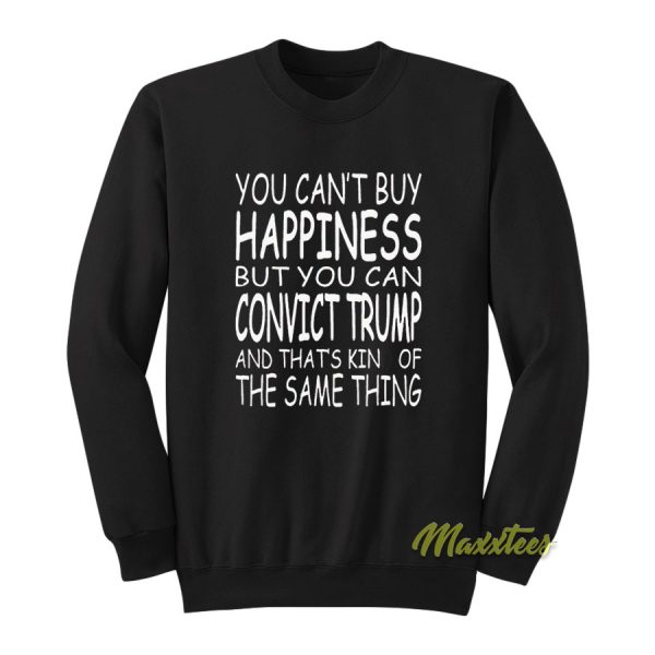 You Cant Buy Happiness But You Can Convict Sweatshirt