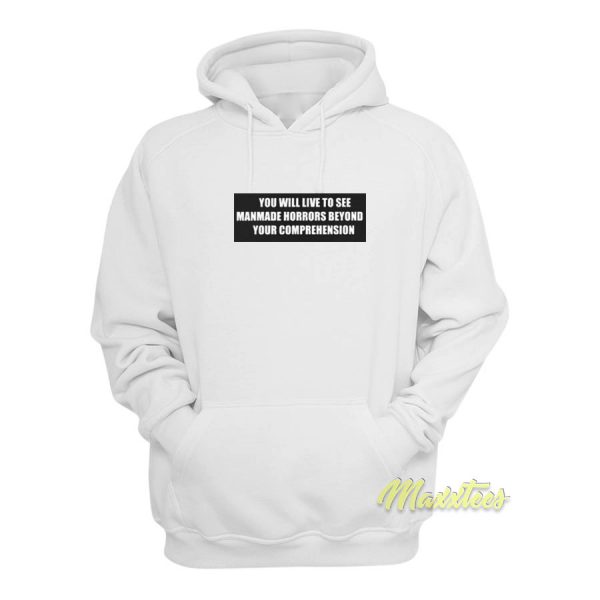 You Will Live To See Manmade Horrors Hoodie