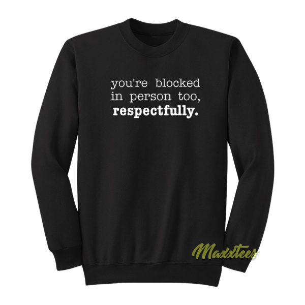 You're Blocked In Person Too Respectfully Sweatshirt