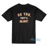 Be You They'll Adjust Funny T-Shirt