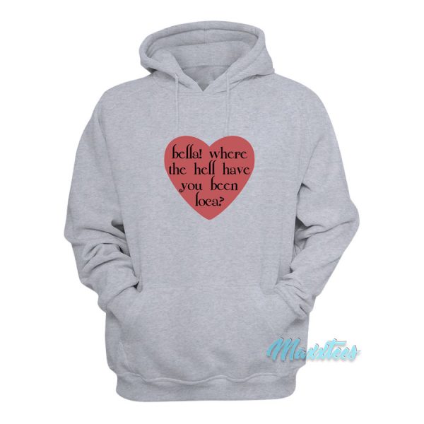 Bella Where The Hell Have You Been Loca Love Hoodie