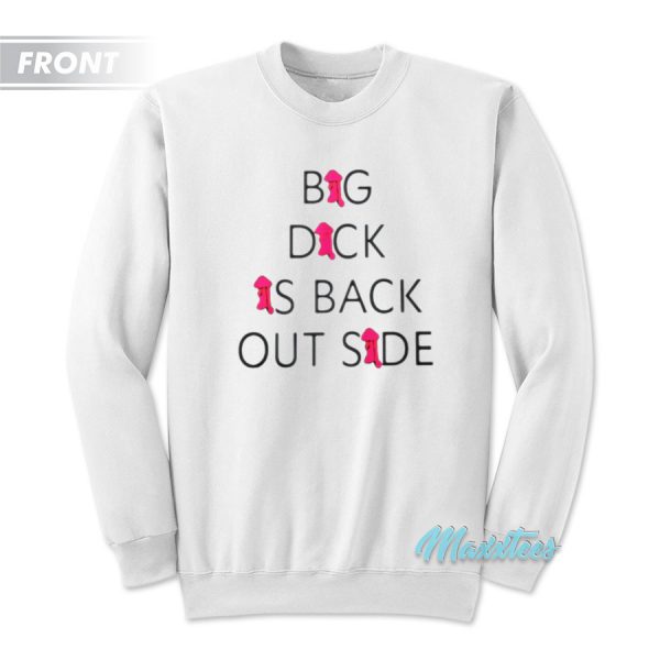 Big Dick Is Back Outside And Loving It Sweatshirt