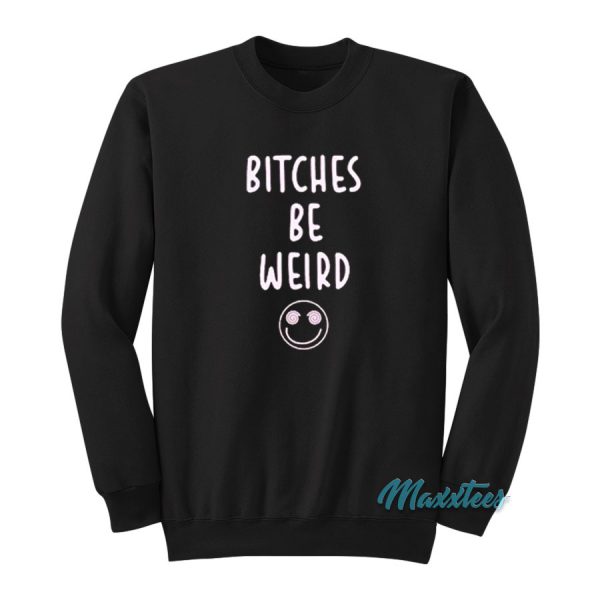 Bitches Be Weird Sweatshirt