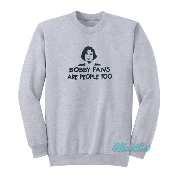 Bobby Fans Are People Too Sweatshirt
