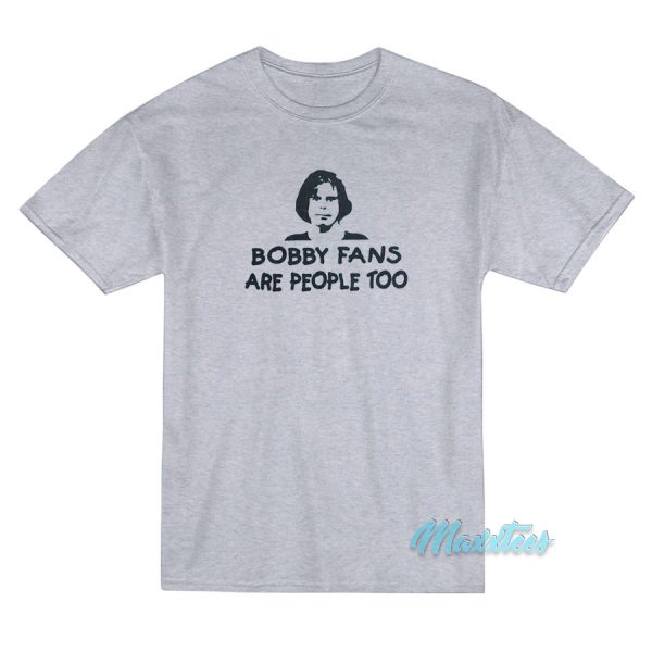 Bobby Fans Are People Too T-Shirt