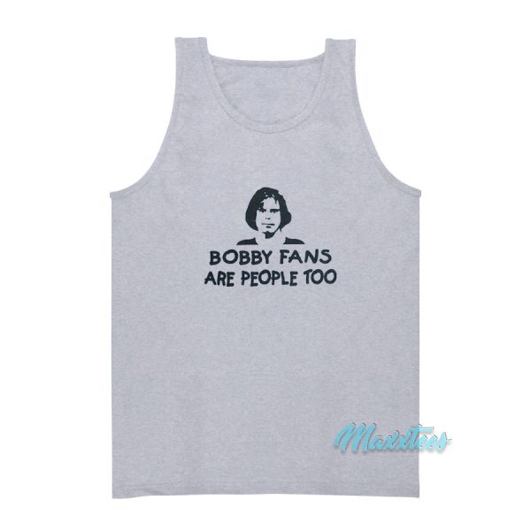 Bobby Fans Are People Too Tank Top