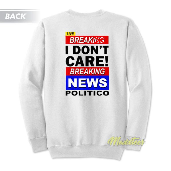 Break I Don't Care Breaking News Politic Sweatshirt