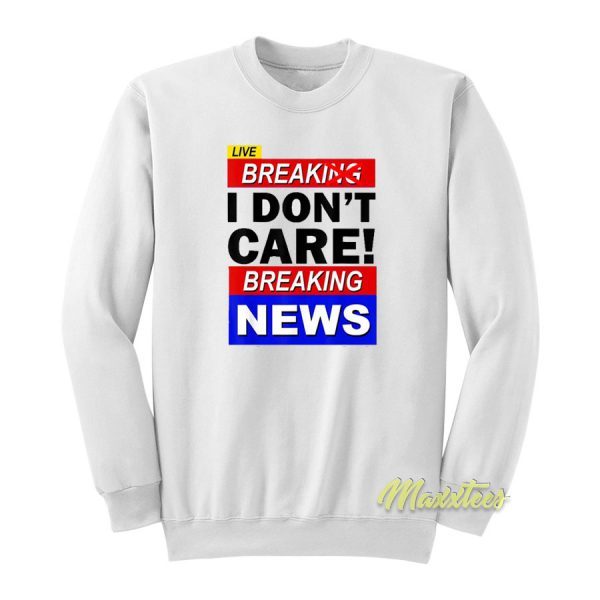 Break I Don't Care Breaking News Sweatshirt