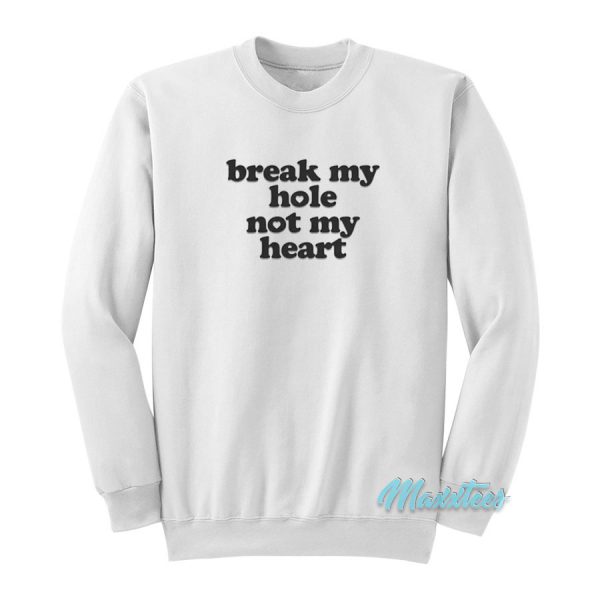 Break My Hole Not My Heart Sweatshirt