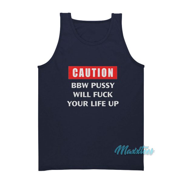 Caution BBW Pussy Will Fuck Your Life Up Tank Top