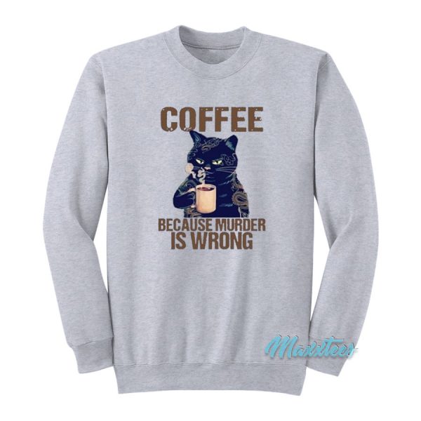 Coffee Because Murder Is Wrong Cat Sweatshirt