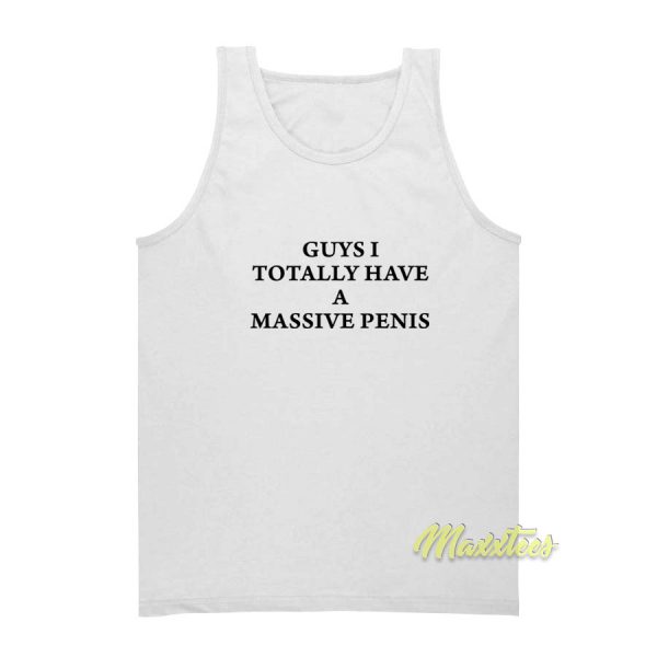 Guys I Totally Have A Massive Penis Tank Top
