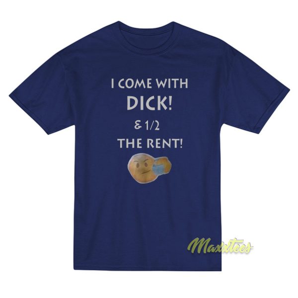 I Come With Dick and The Rent T-Shirt