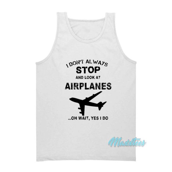 I Don't Always Stop And Look At Airplanes Tank Top