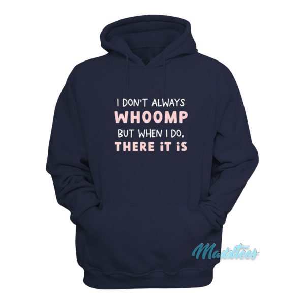 I Don't Always Whoomp But When I Do There It Is Hoodie