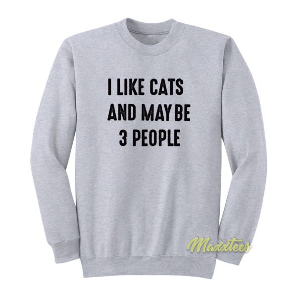 I Like Cats and Maybe 3 People Sweatshirt