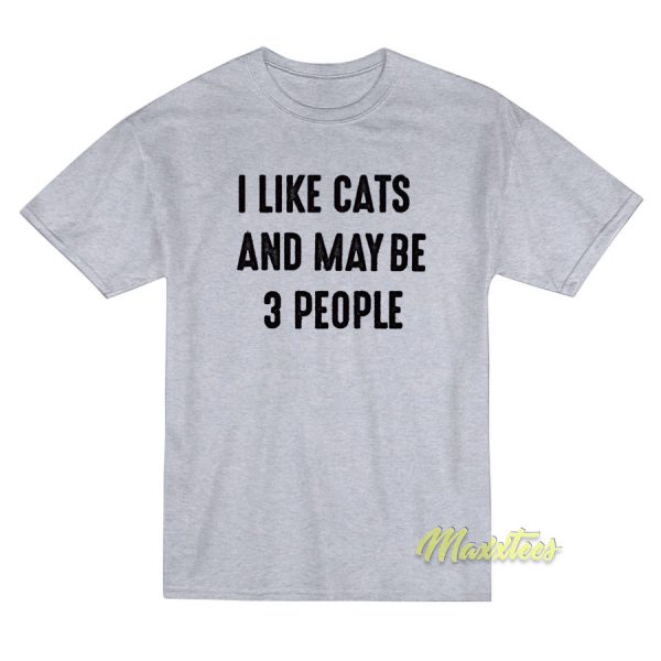 I Like Cats and Maybe 3 People T-Shirt