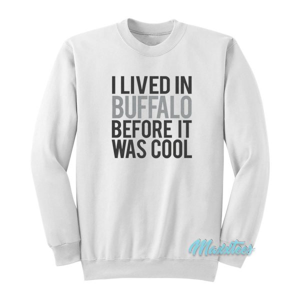 I Lived In Buffalo Before It Was Cool Sweatshirt
