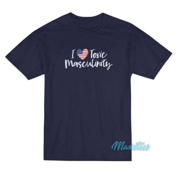 I Love American Toxic Masculinity T-Shirt