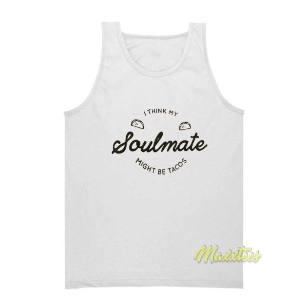 I Think My Soulmate Might Be Tacos Tank Top