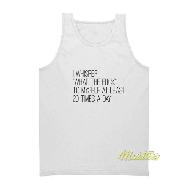 I Whisper What The Fuck To Myself Tank Top