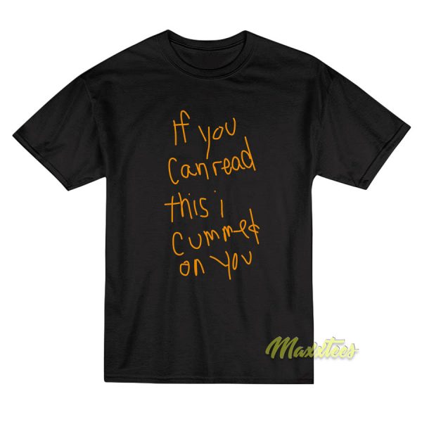 If You Can Read This I Cummed On You T-Shirt