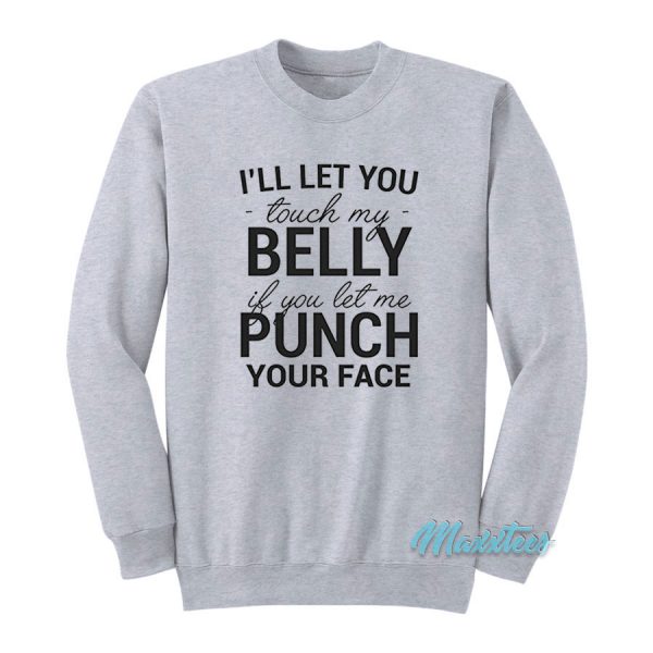 I'll Let You Touch My Belly If You Let Me Punch Sweatshirt