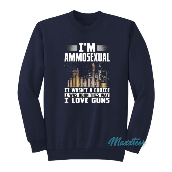 I'm Ammosexual It Wasn't A Choice I Love Guns Sweatshirt