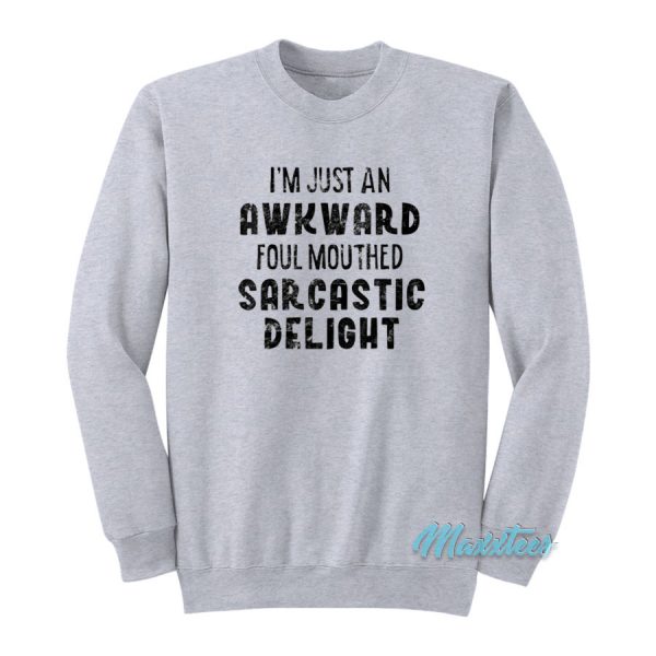 I'm Just An Awkward Foul Mouthed Sarcastic Delight Sweatshirt