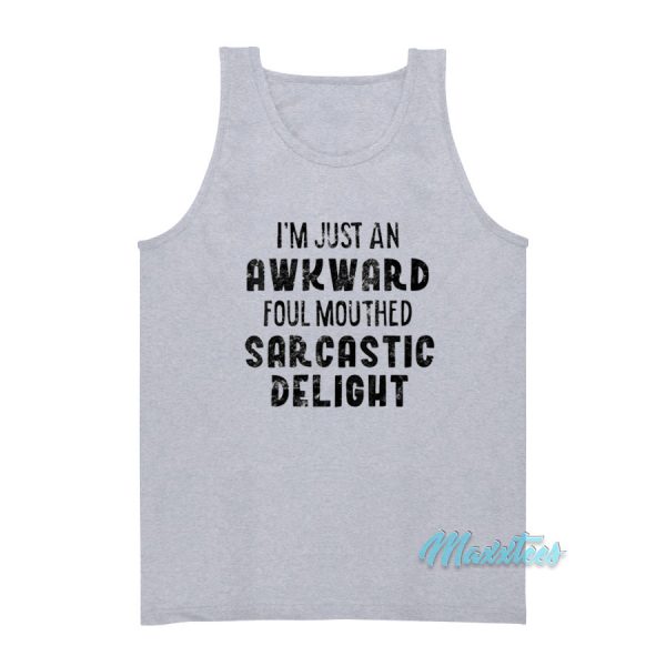 I'm Just An Awkward Foul Mouthed Sarcastic Delight Tank Top
