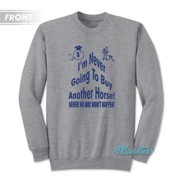 I'm Never Going To Buy Another Horse Sweatshirt
