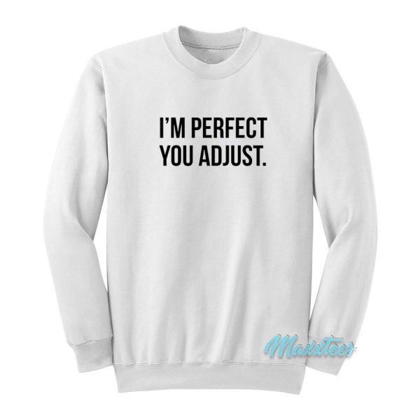 I'm Perfect You Adjust Sweatshirt