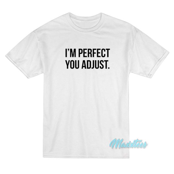 I'm Perfect You Adjust T-Shirt