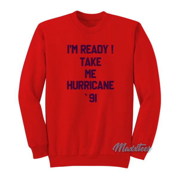 I'm Ready Take Me Hurricane 91 Sweatshirt