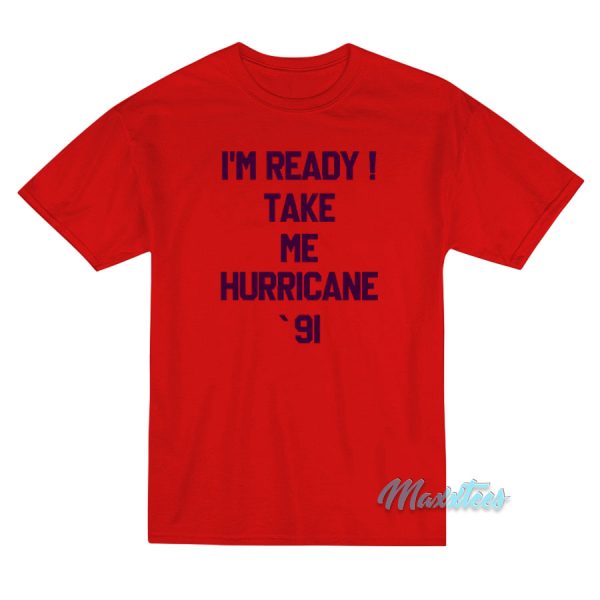 I'm Ready Take Me Hurricane 91 T-Shirt