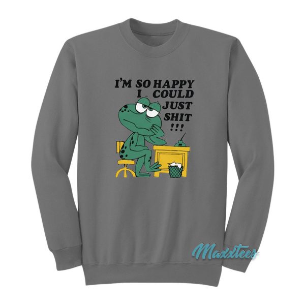 I'm So Happy I Could Just Shit Frog Sweatshirt