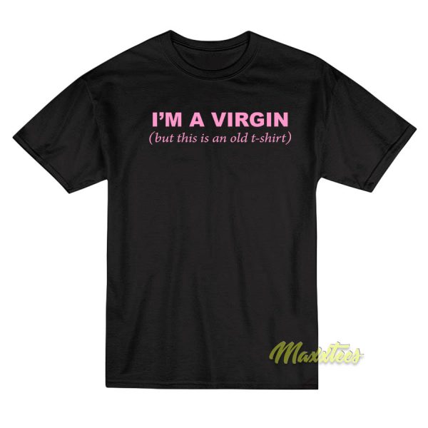 I’m a Virgin But This Is an Old Tshirt T-Shirt
