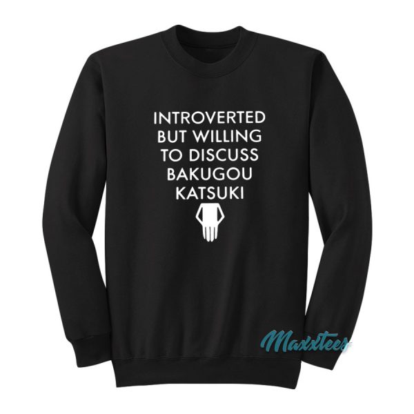 Introverted But Willing To Discuss Bakugou Katsuki Sweatshirt