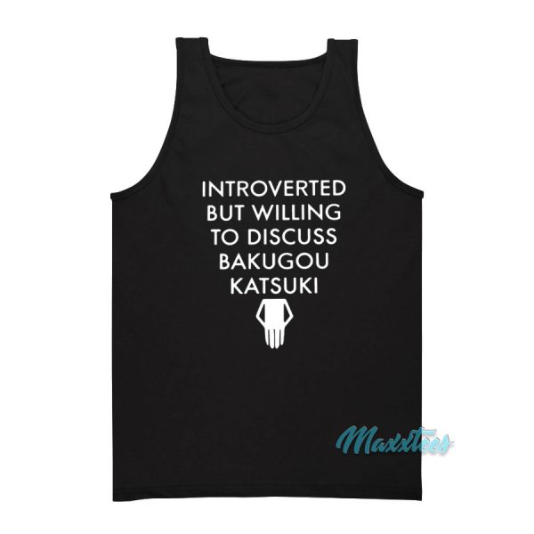 Introverted But Willing To Discuss Bakugou Katsuki Tank Top